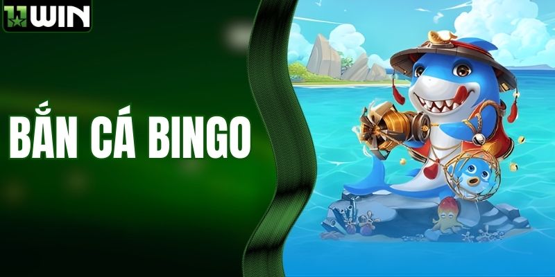 Bắn Cá Bingo – Trò Chơi Đổi Thưởng Hấp Dẫn Tại Nhà Cái 11WIN