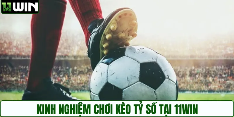 Bí kíp xem kèo tỷ số dễ dàng cho anh em 11WIN