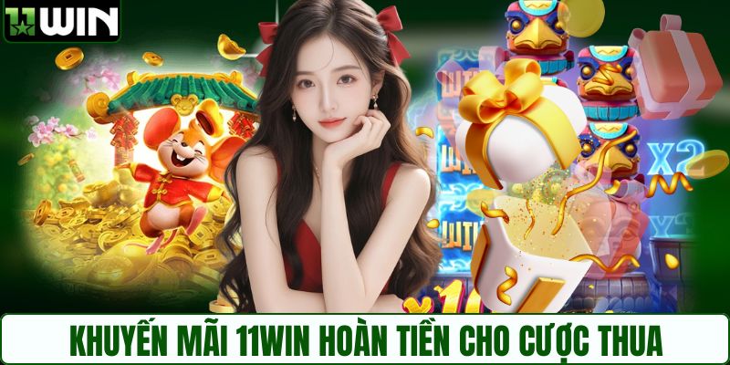 Khuyến mãi 11WIN hoàn tiền cho cược thua
