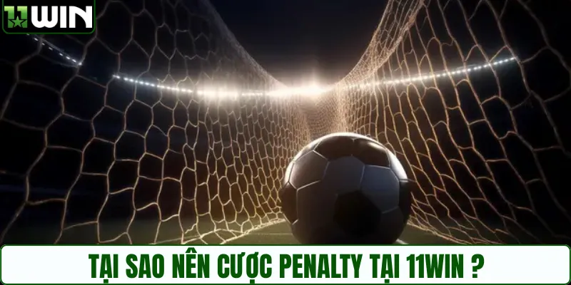 Lý do nên chơi kèo penalty tại 11WIN