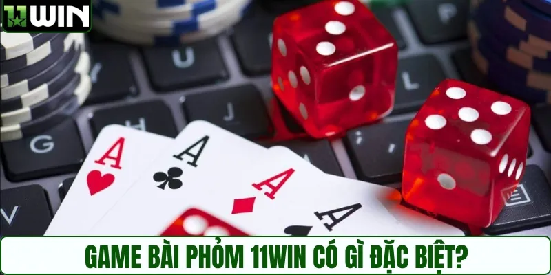 Phỏm 11WIN có gì đặc biệt? Vì sao dân chơi mê ngay từ ván đầu