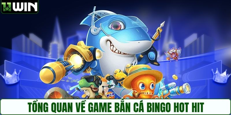 Tổng quan về game bắn cá Bingo hot hit
