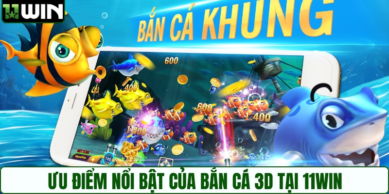 Ưu điểm nổi bật của bắn cá 3D tại 11WIN